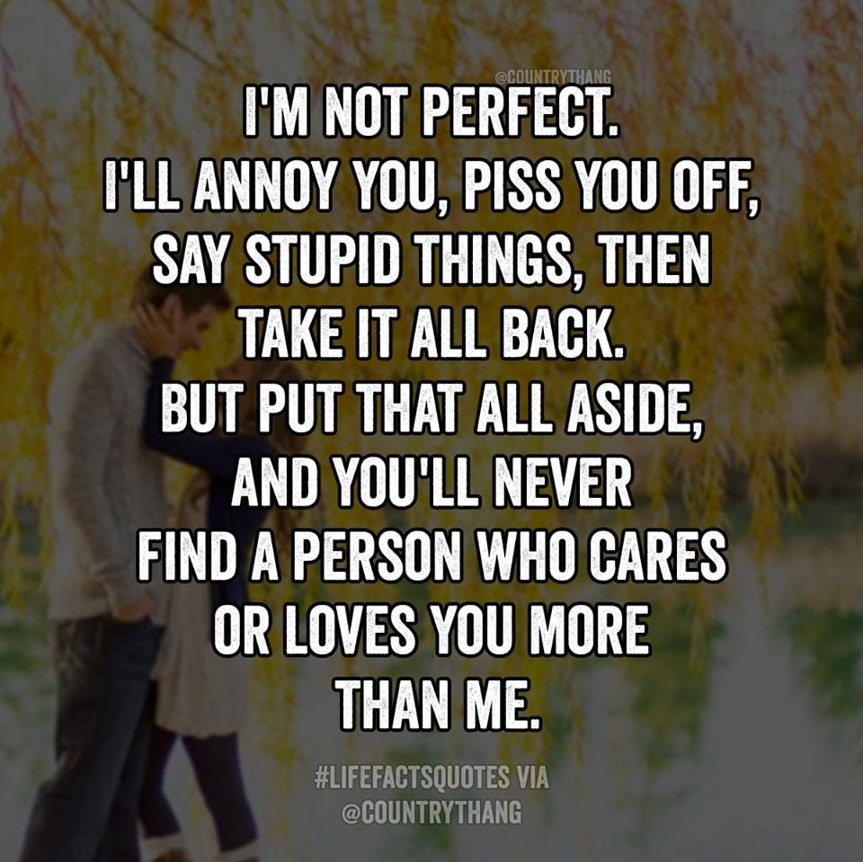 On And Off Relationship Quotes
 I m not perfect I ll annoy you piss you off say stupid