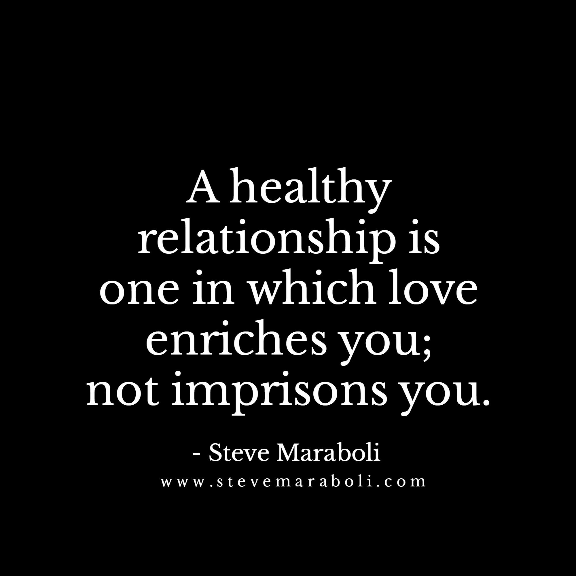 Quote About Healthy Relationships
 A healthy relationship is one in which love enriches you