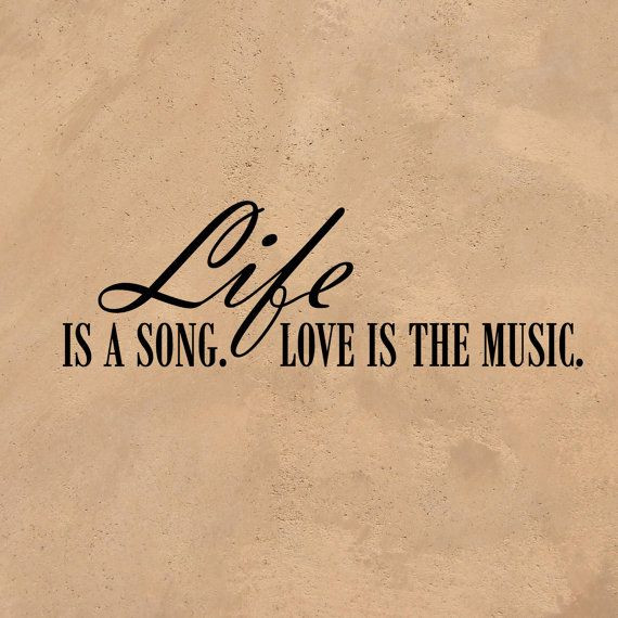 Quote About Music And Love
 Wall Words Life Is A Song Love Is The Music
