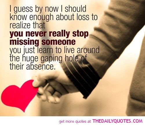 Quotes About Missing Someone You Loved
 You never really stop missing someone You just learn to