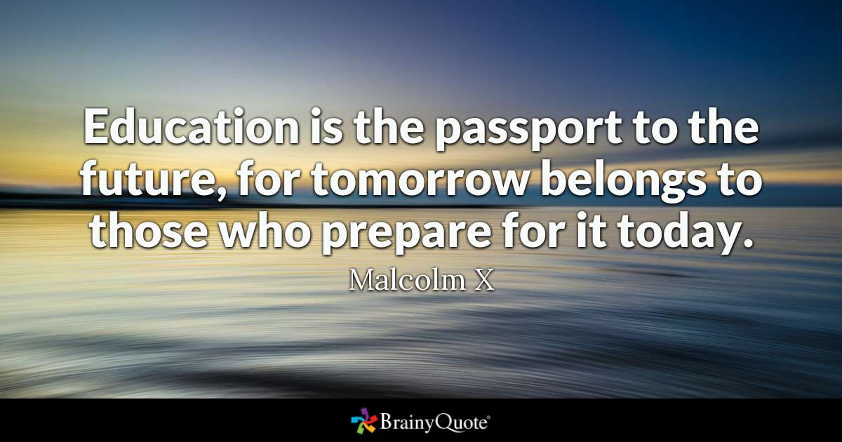 Quotes Of Education
 Malcolm X Education is the passport to the future for