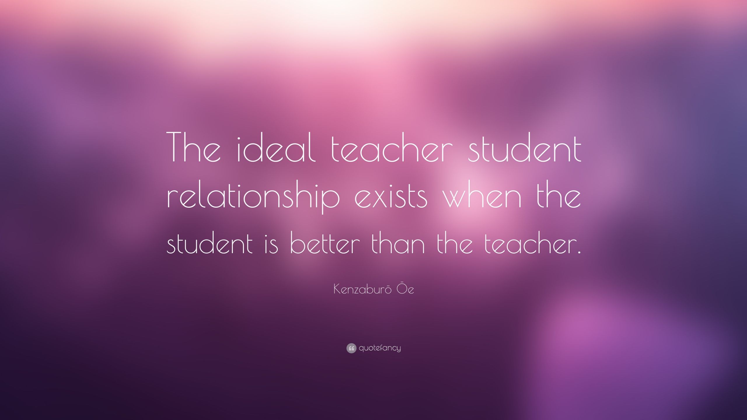 Quotes On Teacher Student Relationship
 Kenzaburō Ōe Quote “The ideal teacher student