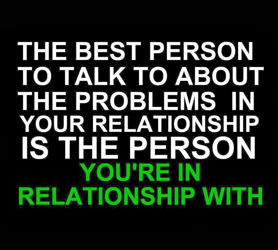 Real Talk Quotes About Relationships
 The best person to talk to about the problems in your