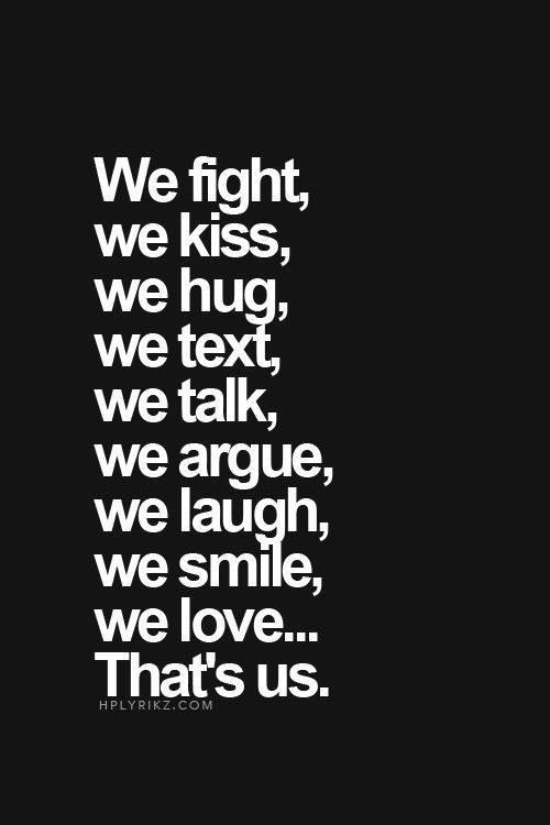 Relationship Fight Quotes
 We fight We kiss We hug We text We talk We argue We