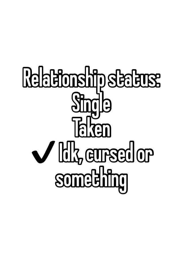 Relationship Status Quotes
 Relationship status Single Taken ️ Idk cursed or