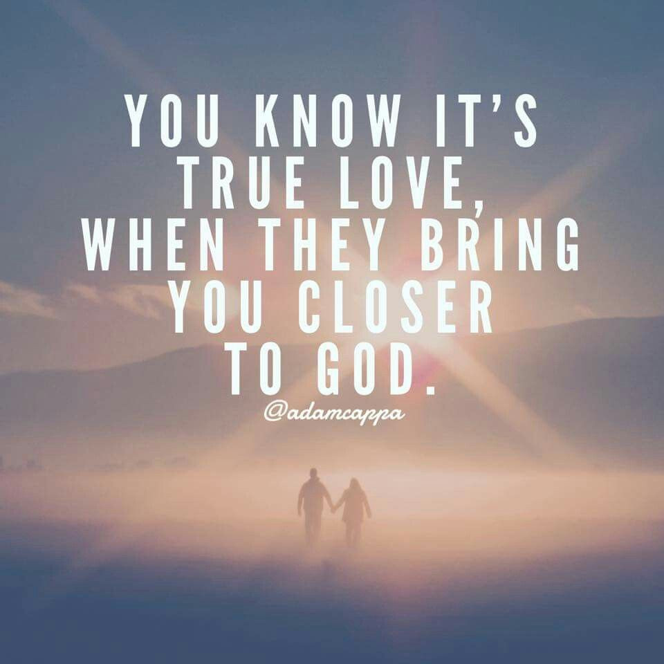 Relationship With God Quotes
 You know it s true love when they bring you closer to God