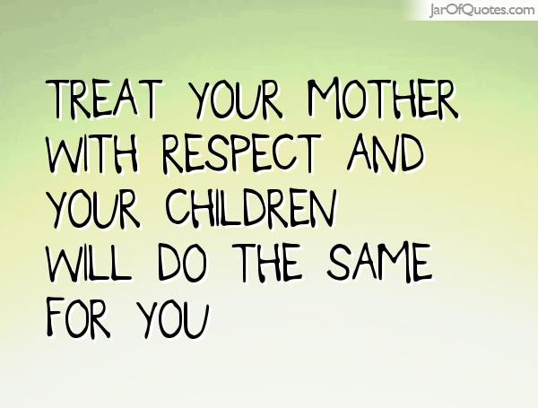 Respect Your Mother Quotes
 Quotes about Respect your mother 31 quotes