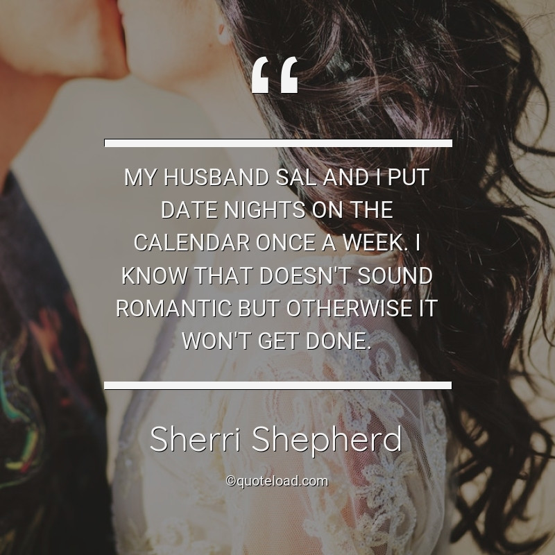 Romantic Date Quotes
 My husband Sal and I put date Sherri Shepherd