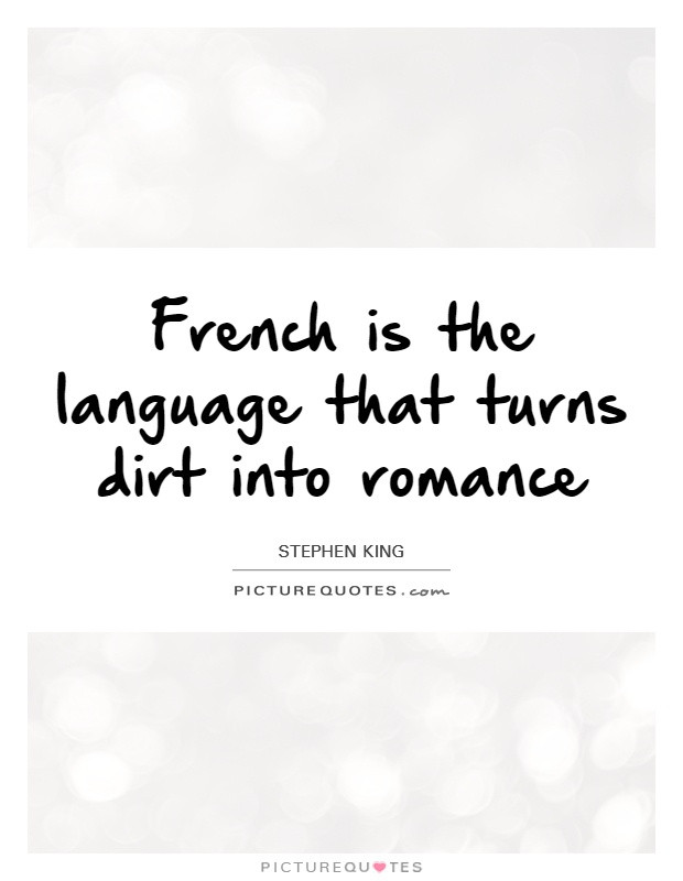 Romantic French Quote
 French is the language that turns dirt into romance