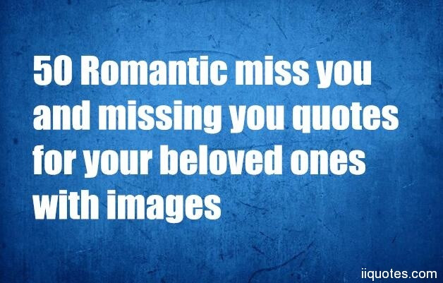 Romantic Missing You Quotes
 50 Romantic miss you and missing you quotes for your