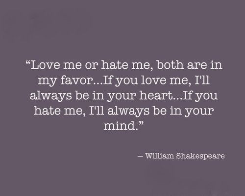 Romantic Shakespeare Quote
 love me or hate me both are in my favour Google Search