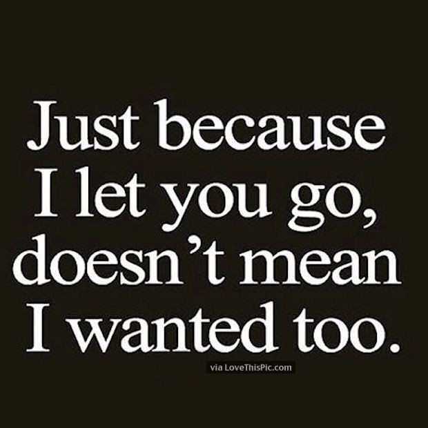 Sad Quotes About Relationship
 Just Because I Let you Go Doesn t Mean I Wanted To