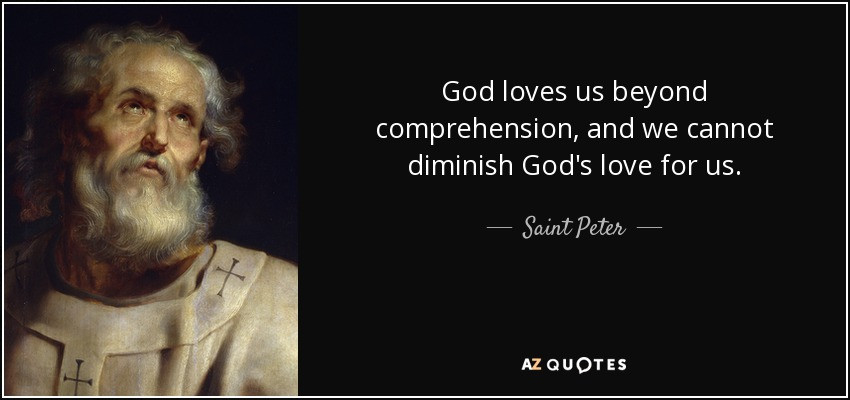 Saint Quotes On Love
 Saint Peter quote God loves us beyond prehension and