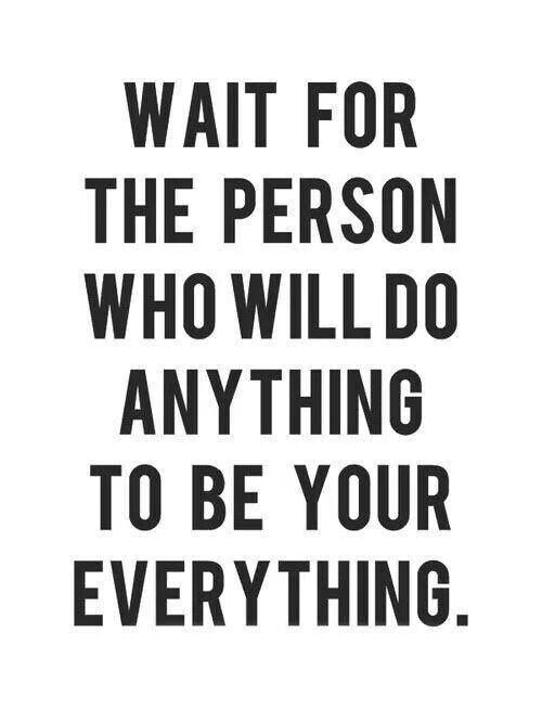 Single Love Quote
 Wait for the person who will do anything to be your