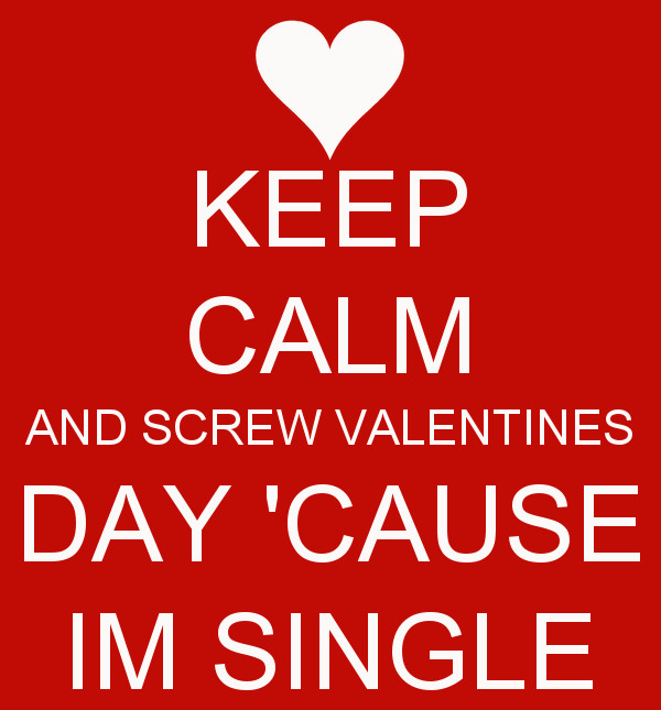Single Valentines Day Quotes
 Screw Valentines Day Cause I Am Single s