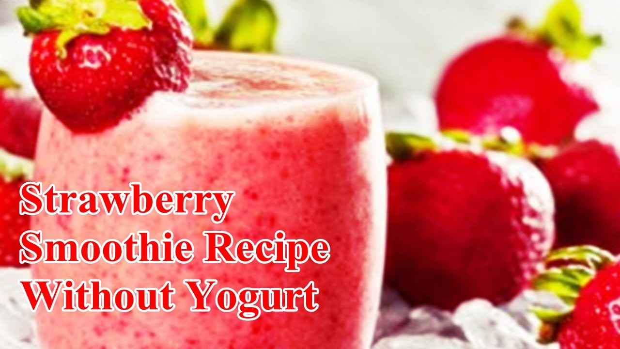 Smoothies Without Yogurt
 Strawberry Smoothie Recipe Without Yogurt