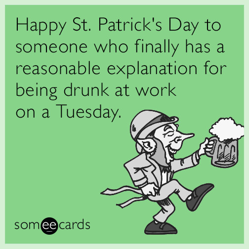 St Patrick's Day Quotes Funny
 Happy Saint Patrick’s Excuse to Drunk on a Tuesday Day