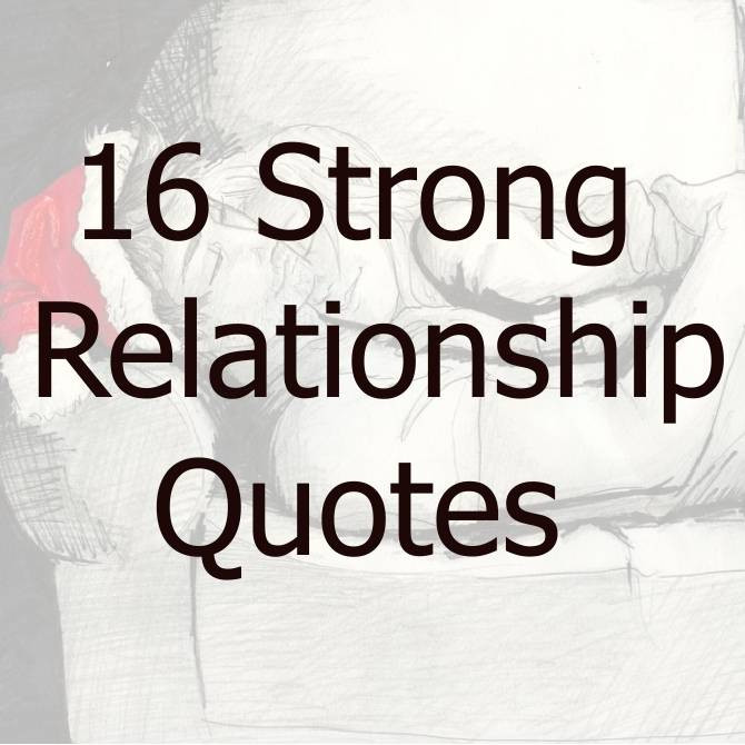 Strongest Quotes About Love
 16 Strong Relationship Quotes Love Saying