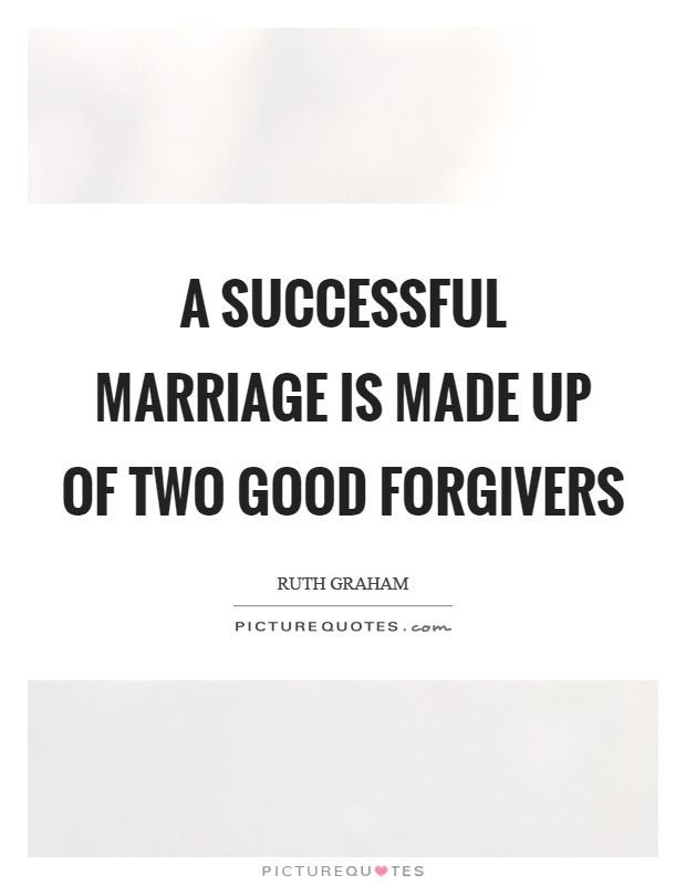 Successful Marriage Quote
 A successful marriage is made up of two good forgivers