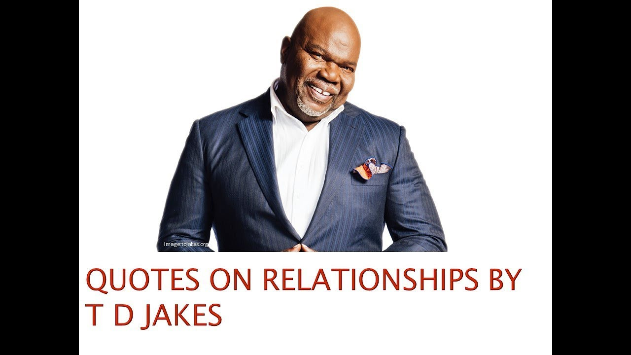 T.D Jakes Quotes On Relationships
 Quotes on Love and Relationships by Td Jakes