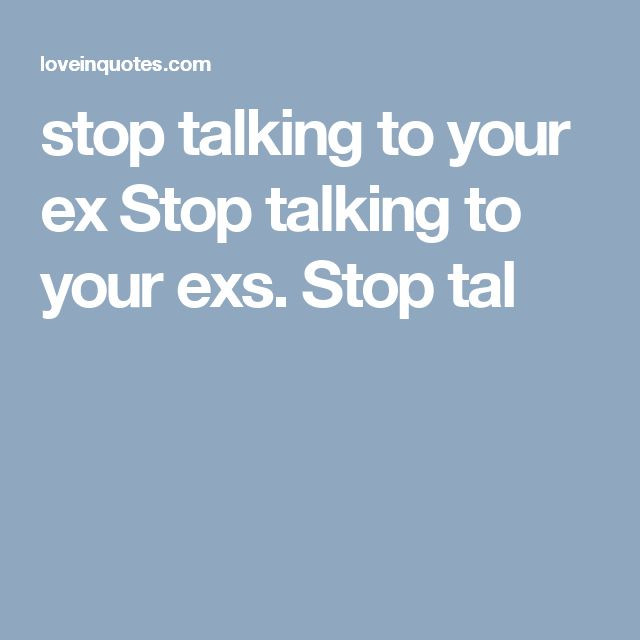 Talking To Your Ex While In A Relationship Quotes
 stop talking to your ex Stop talking to your exs Stop tal