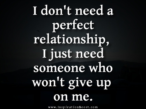 The Perfect Relationship Quotes
 I Don’t Need a Perfect Relationship I Just Need Someone