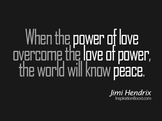 The Power Of Love Quote
 When the Power of Love Over es the Love of Power – Jimi