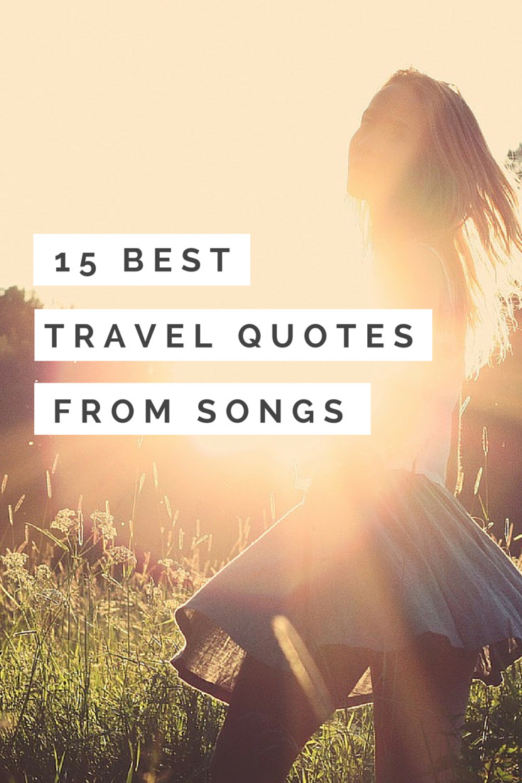 Travel Love Quote
 Travel Quotes 15 Inspiring Travel Quotes from Songs