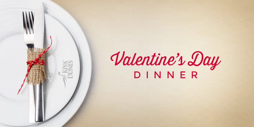 Valentines Day Dinners
 Kiva Dunes Valentine’s Day Dinner Special