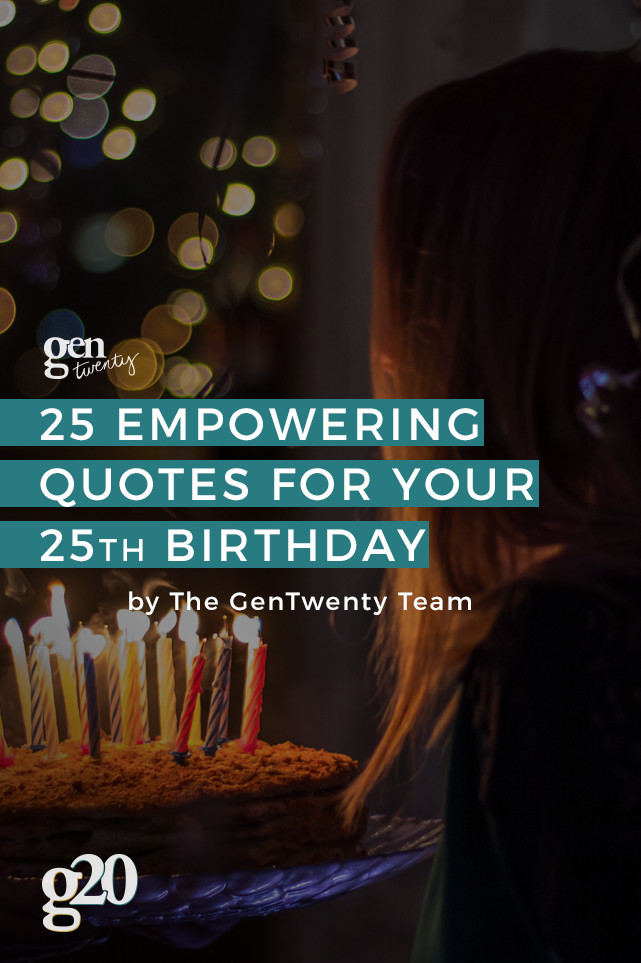25 Years Old Birthday Quotes
 25 Empowering Quotes for Turning 25 GenTwenty