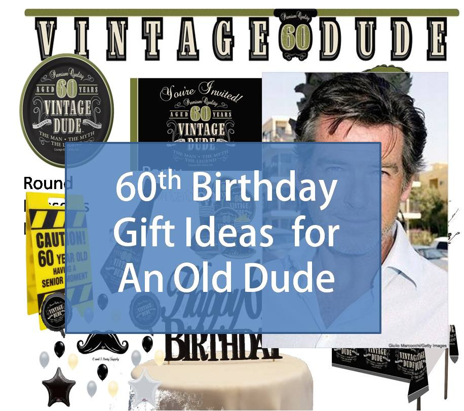 60Th Birthday Gift Ideas For Him
 Best Gift Idea 60th Birthday Gift Ideas for An Old Dude