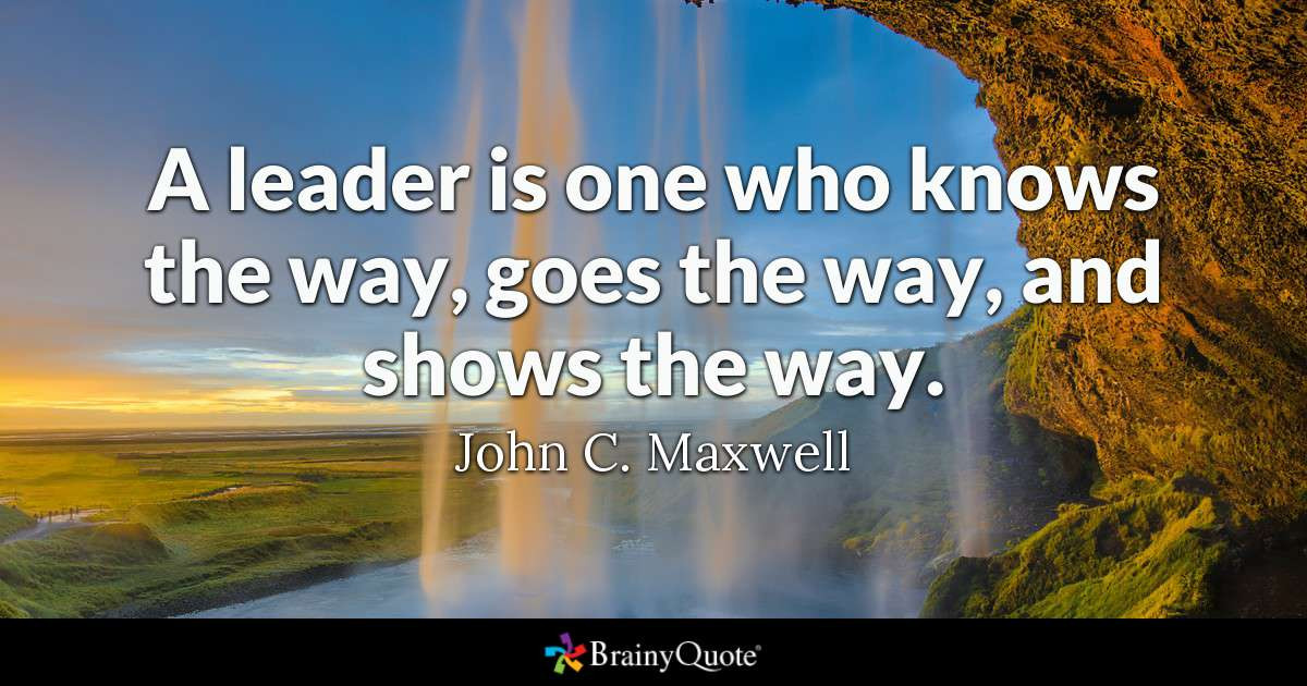 A Good Leadership Quote
 A leader is one who knows the way goes the way and shows