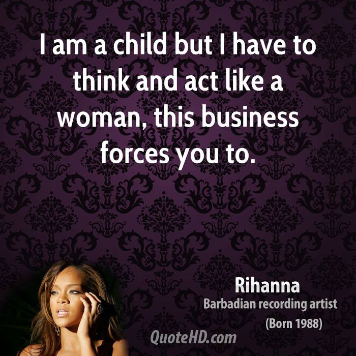 Act Like A Child Quotes
 Rihanna Business Quotes