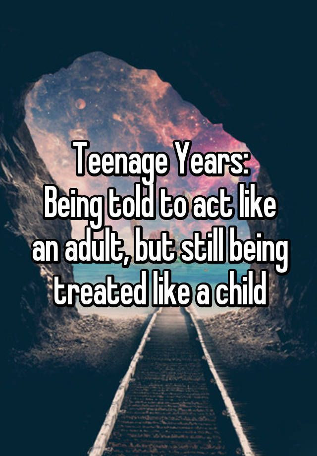 Act Like A Child Quotes
 "Teenage Years Being told to act like an adult but still
