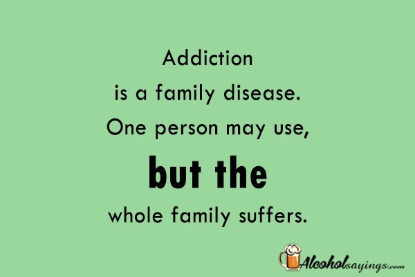 Addiction Quotes For Family
 Addiction is a family disease e person may use but the