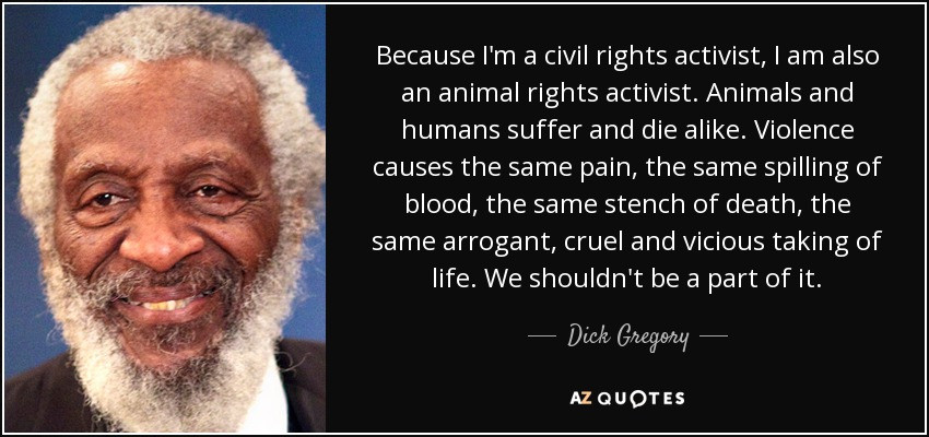 Animal Mother Quotes
 Dick Gregory quote Because I m a civil rights activist I