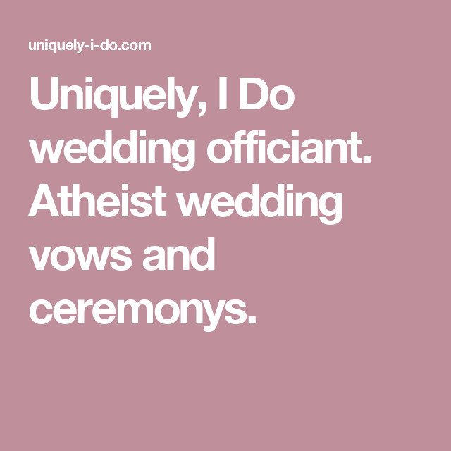 Atheist Wedding Vows
 Uniquely I Do wedding officiant Atheist wedding vows and