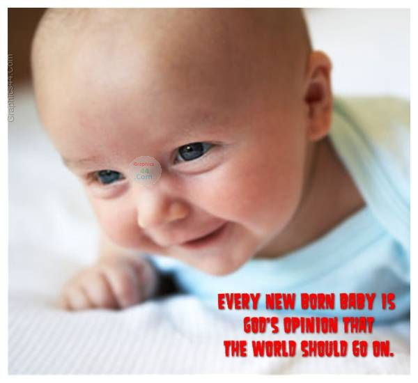 Baby Friendship Quotes
 Every New born Baby Is gods Opinion Desi ments