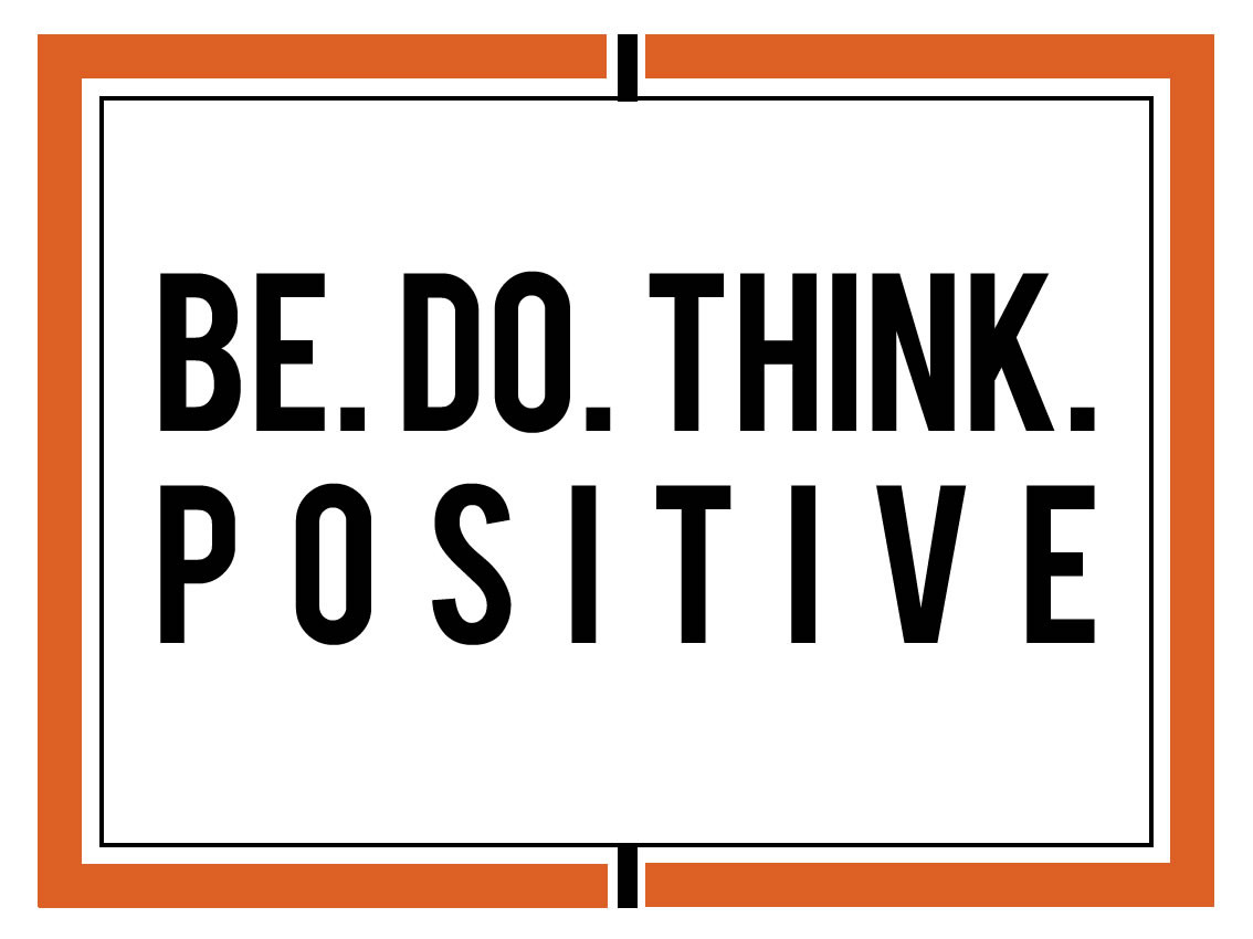 Be Positive Quotes
 Be Do Think Positive
