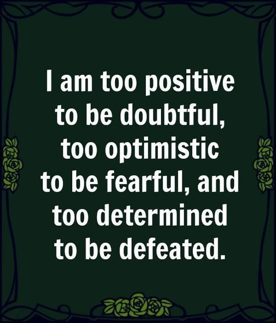 Be Positive Quotes
 I am too positive to be doubtfultoo optimistic to be