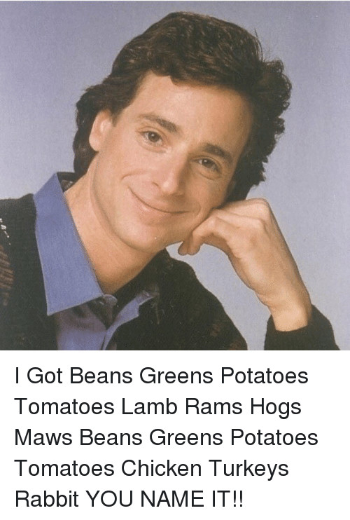 Beans Greens Potatoes
 Search tomatoes Memes on me