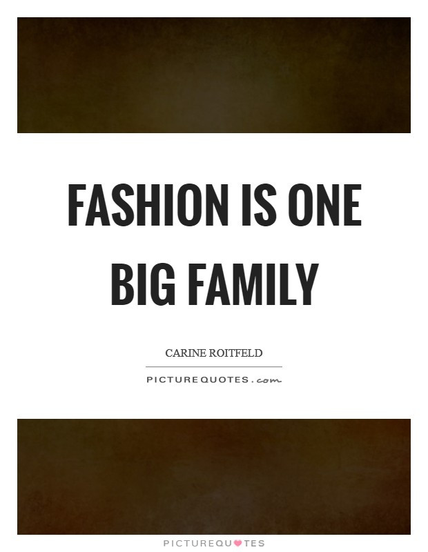 Big Family Quotes
 Fashion is one big family