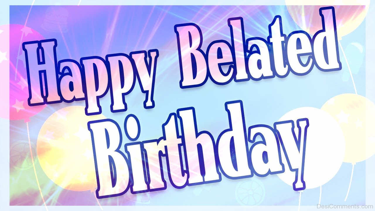 Birthday Wishes Belated
 Belated Birthday Graphics for