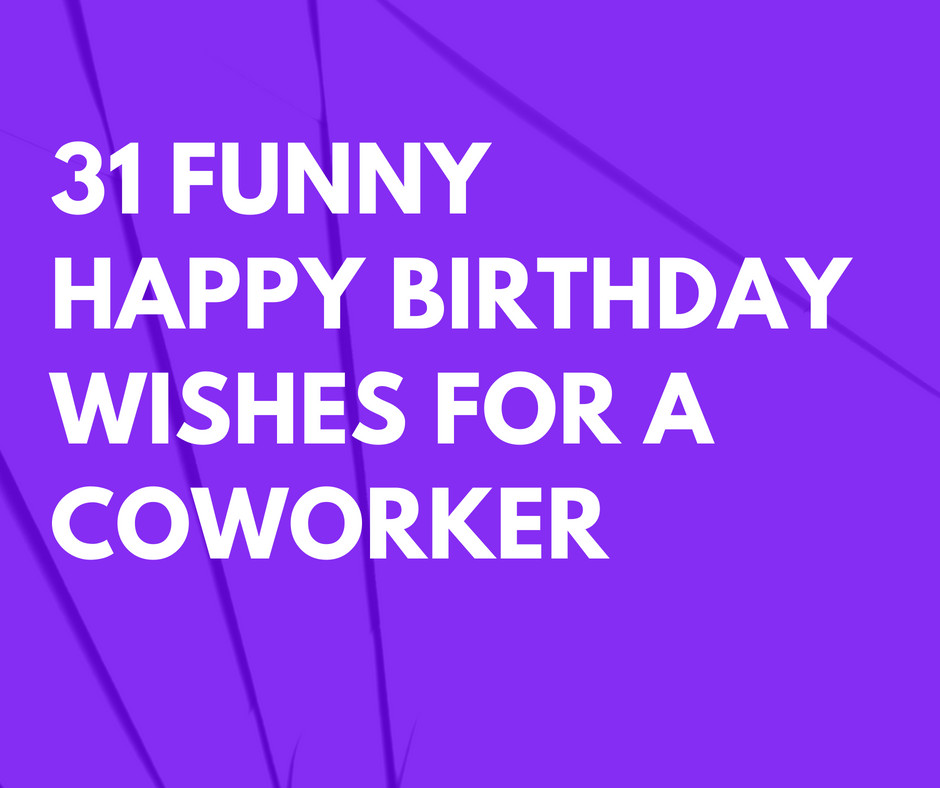 Birthday Wishes Coworker
 31 Funny Happy Birthday Wishes for a Coworker that are