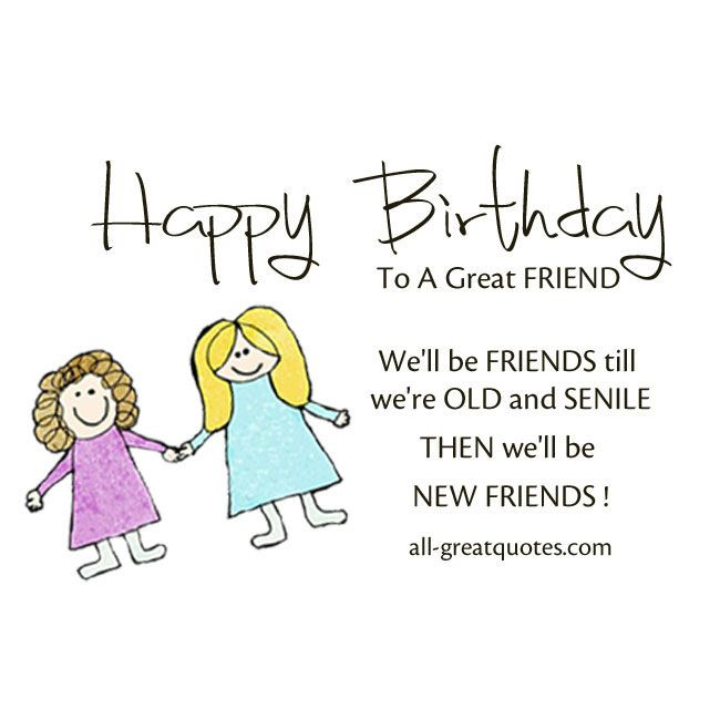 Birthday Wishes For An Old Friend
 Birthday We ll be FRIENDS till we re OLD and SENILE
