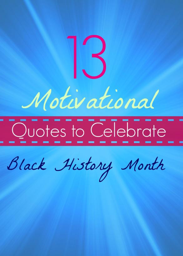 Black History Inspirational Quotes
 13 Motivational Quotes to Celebrate Black History Month
