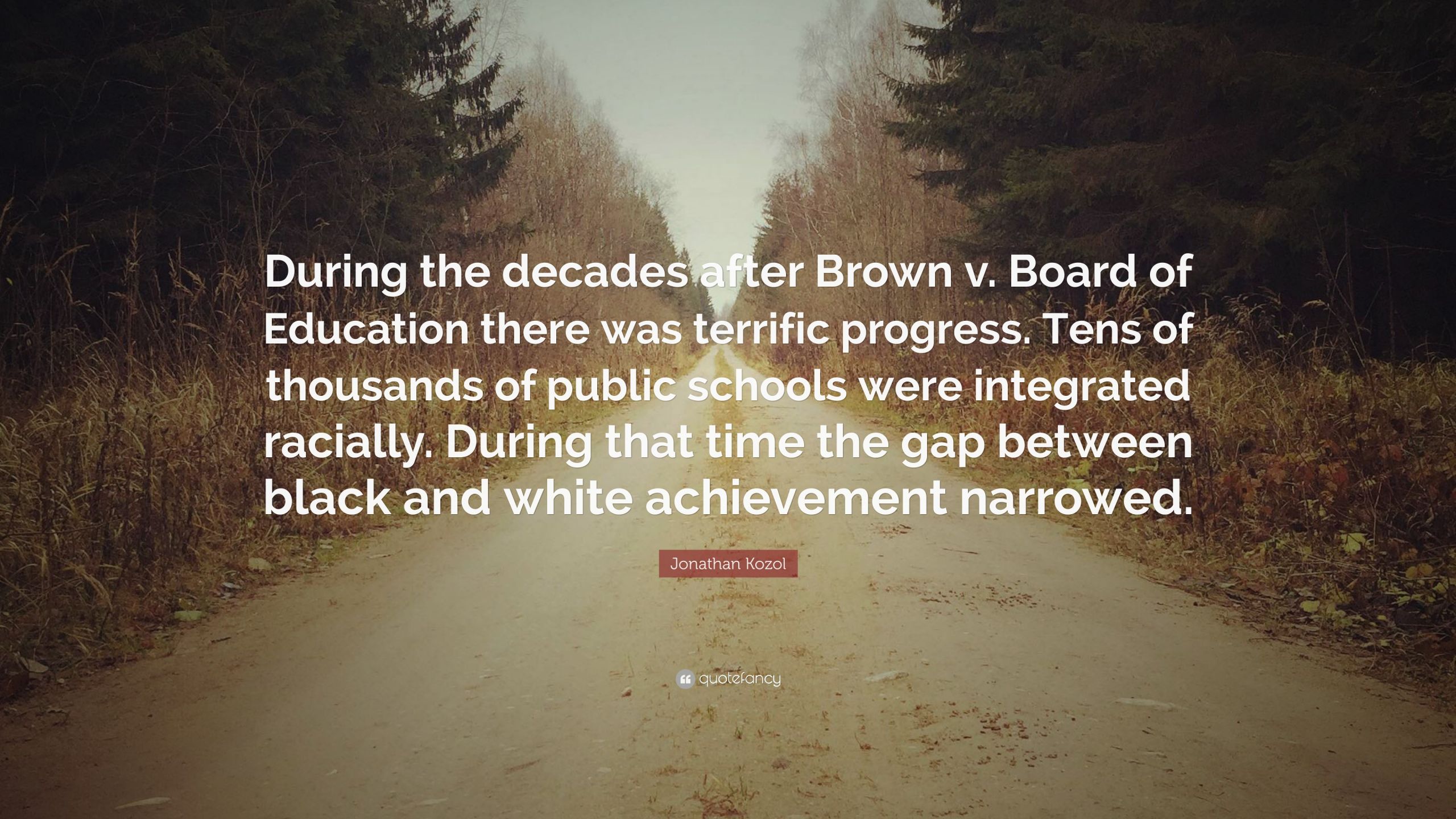 Brown V Board Of Education Quotes
 Jonathan Kozol Quote “During the decades after Brown v