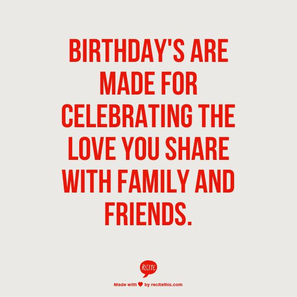 Celebrate Birthday Quotes
 Birthday s are made for celebrating the love you share