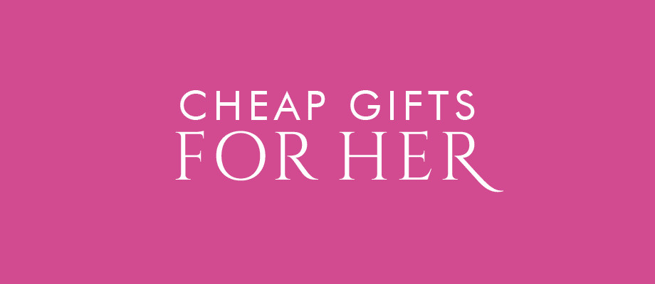 Cheap Birthday Gifts For Her
 Cheap Gifts