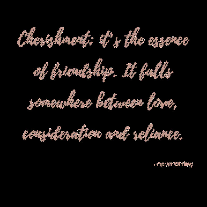 Cherish Friendship Quotes
 5 REASONS WHY IT IS IMPORTANT TO CHERISH YOUR FRIENDSHIP